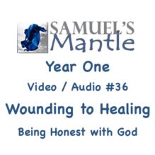Year One Video / Audio #36  “Wounding to Healing – Being Honest with God”